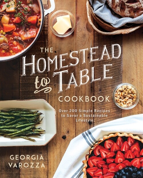 The Homestead-To-Table Cookbook: Over 200 Simple Recipes to Savor a Sustainable Lifestyle (Paperback)
