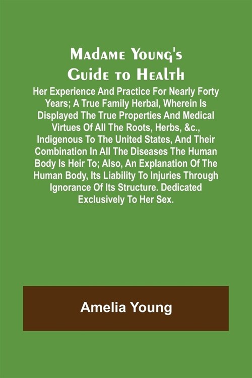 Madame Youngs Guide to Health; Her experience and practice for nearly forty years; a true family herbal, wherein is displayed the true properties and (Paperback)