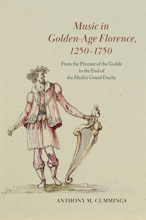 Music in Golden-Age Florence, 1250-1750: From the Priorate of the Guilds to the End of the Medici Grand Duchy (Hardcover)
