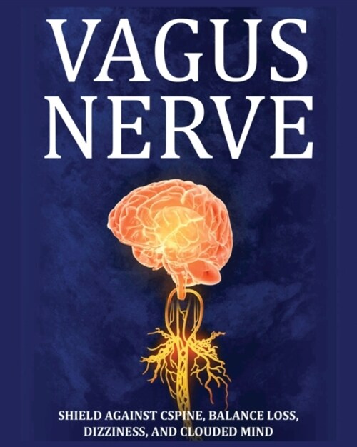 Vagus Nerve: Tips for your C Spine, Balance Loss, Dizziness, and Clouded Mind. Learn Self-Help Exercises, How to Stimulate and Acti (Paperback)