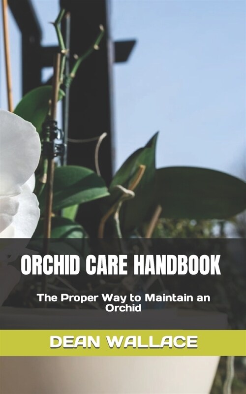 Orchid Care Handbook: The Proper Way to Maintain an Orchid (Paperback)