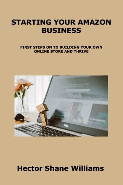 Starting Your Amazon Business: First Steps on to Building Your Own Online Store and Thrive (Paperback)