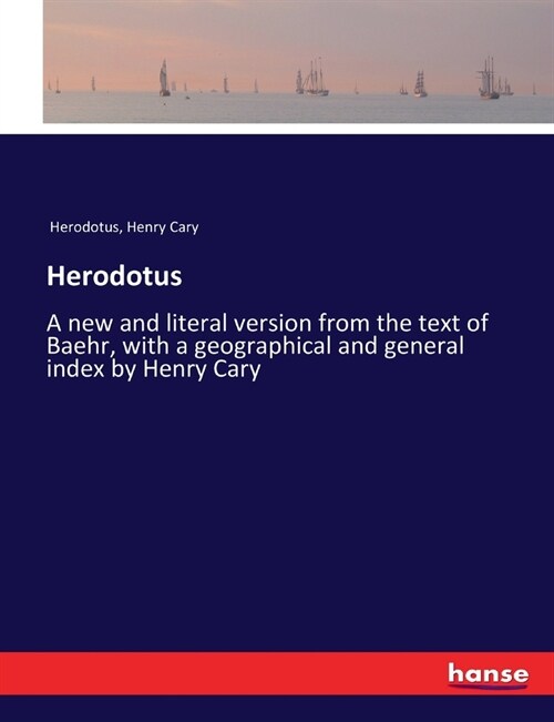 Herodotus: A new and literal version from the text of Baehr, with a geographical and general index by Henry Cary (Paperback)