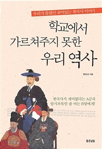 학교에서 가르쳐주지 못한 우리 역사 : 우리가 몰랐던 숨어있는 한국사 이야기