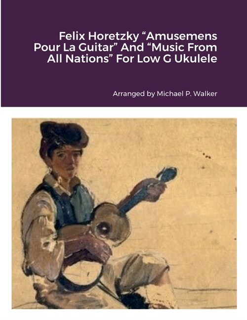 Felix Horetzky Amusemens Pour La Guitar And Music From All Nations For Low G Ukulele (Paperback)