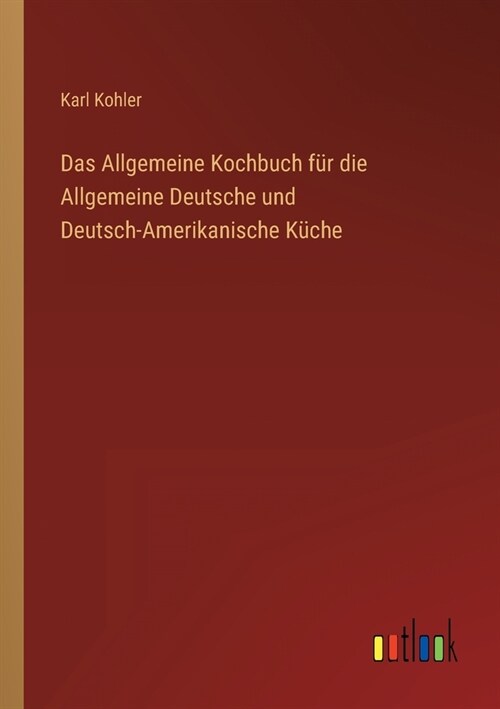 Das Allgemeine Kochbuch f? die Allgemeine Deutsche und Deutsch-Amerikanische K?he (Paperback)