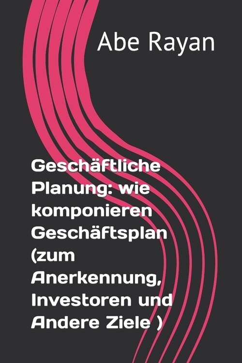 Gesch?tliche Planung: wie komponieren Gesch?tsplan (zum Anerkennung, Investoren und Andere Ziele ) (Paperback)