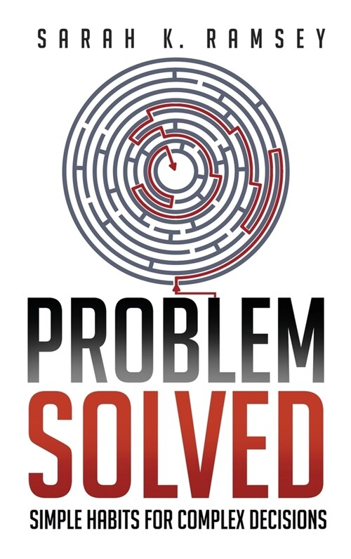 Problem Solved: Simple Habits For Complex Decisions (Hardcover)