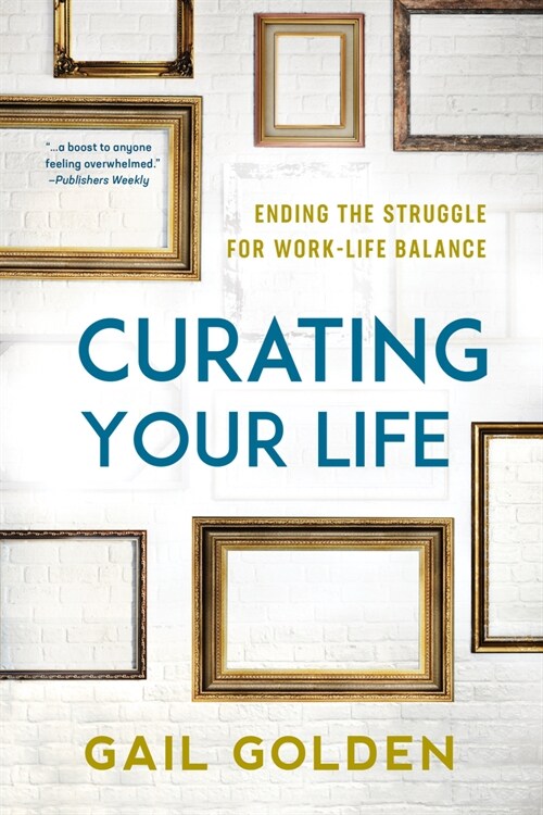 Curating Your Life: Ending the Struggle for Work-Life Balance (Paperback)