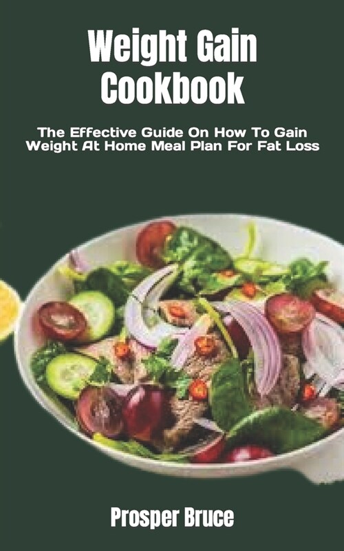Weight Gain Cookbook: The Effective Guide On How To Gain Weight At Home Meal Plan For Fat Loss (Paperback)