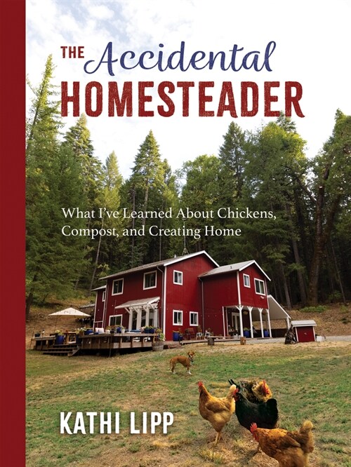 The Accidental Homesteader: What Ive Learned about Chickens, Compost, and Creating Home (Paperback)