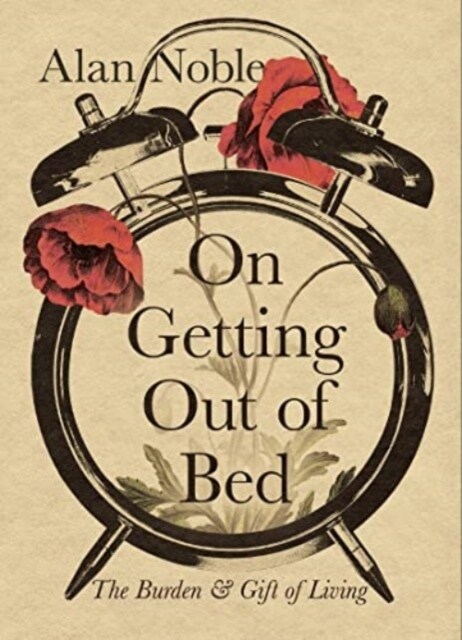 On Getting Out of Bed: The Burden and Gift of Living (Hardcover)