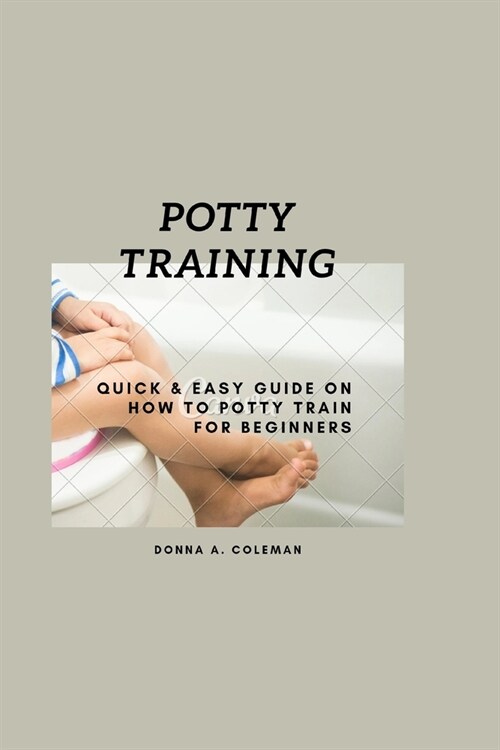 Potty training: Quick and easy guide on how to potty train for beginners (Paperback)