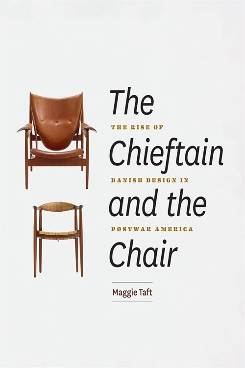 The Chieftain and the Chair: The Rise of Danish Design in Postwar America (Hardcover)