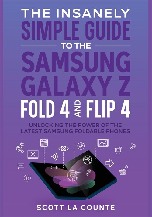 The Insanely Simple Guide to the Samsung Galaxy Z Fold 4 and Flip 4: Unlocking the Power of the Latest Samsung Foldable Phones (Paperback)