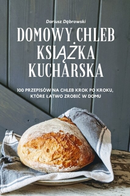 Domowy Chleb KsiĄŻka Kucharska (Paperback)