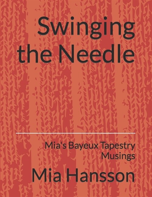 Swinging the Needle: Mias Bayeux Tapestry Musings (Paperback)