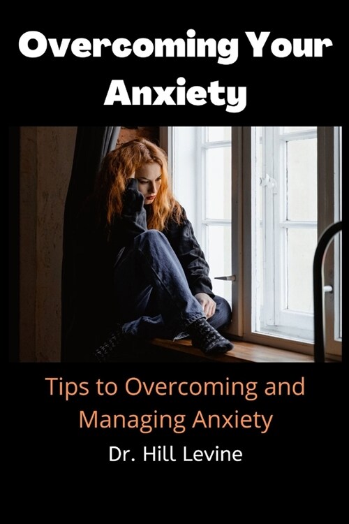 Overcoming Your Anxiety: Tips to Overcoming and Managing Anxiety (Paperback)