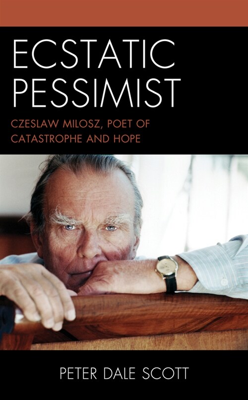 Ecstatic Pessimist: Czeslaw Milosz, Poet of Catastrophe and Hope (Hardcover)