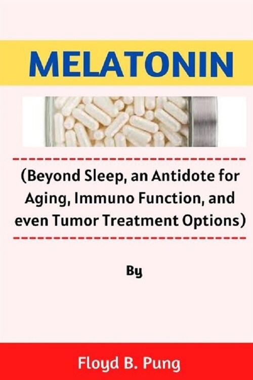 Melatonin: (Beyond Sleep, an Antidote for Aging, Immuno Function, and even Tumor Treatment Options) (Paperback)