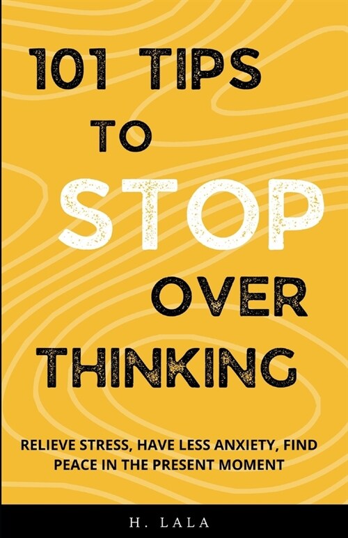 101 Tips To Stop Overthinking: Relieve Stress, Have Less Anxiety, Find Peace In The Present Moment (Paperback)