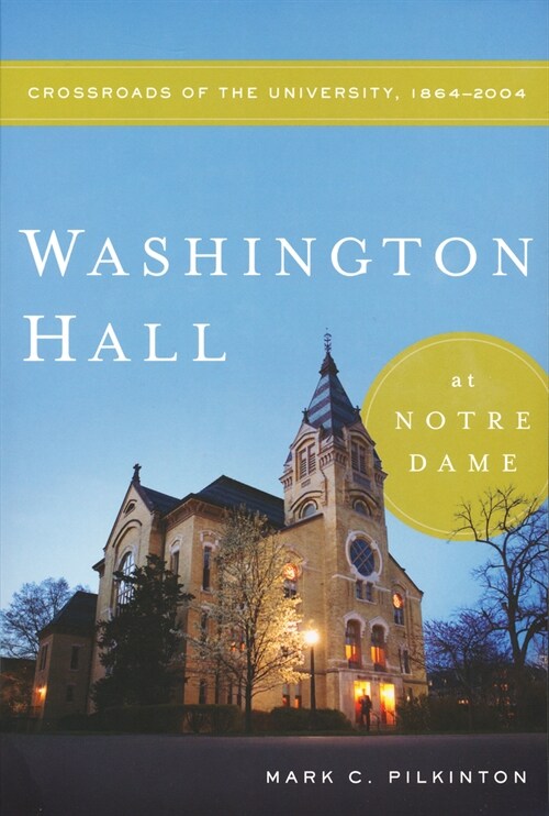 Washington Hall at Notre Dame: Crossroads of the University, 1864-2004 (Hardcover)
