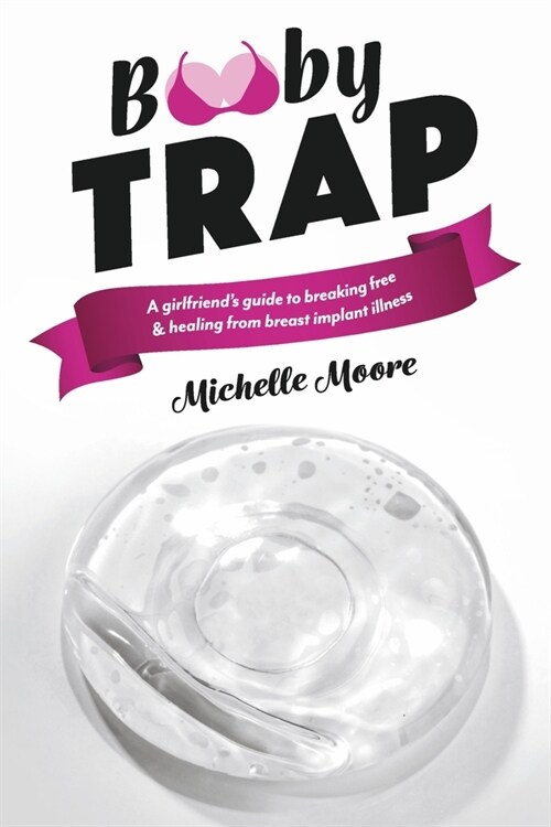 Booby Trap: A Girlfriends Guide to Breaking Free & Healing from Breast Implant Illness (Paperback)