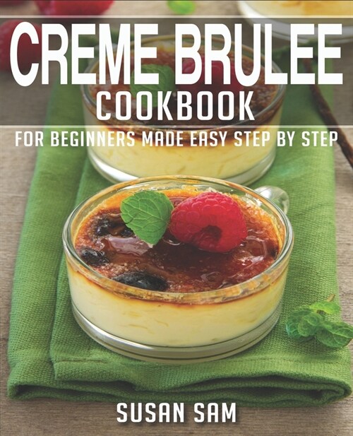 Creme Brulee Cookbook: Book 2, for Beginners Made Easy Step by Step (Paperback)