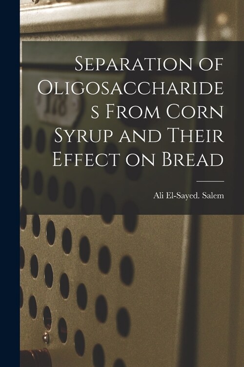 Separation of Oligosaccharides From Corn Syrup and Their Effect on Bread (Paperback)