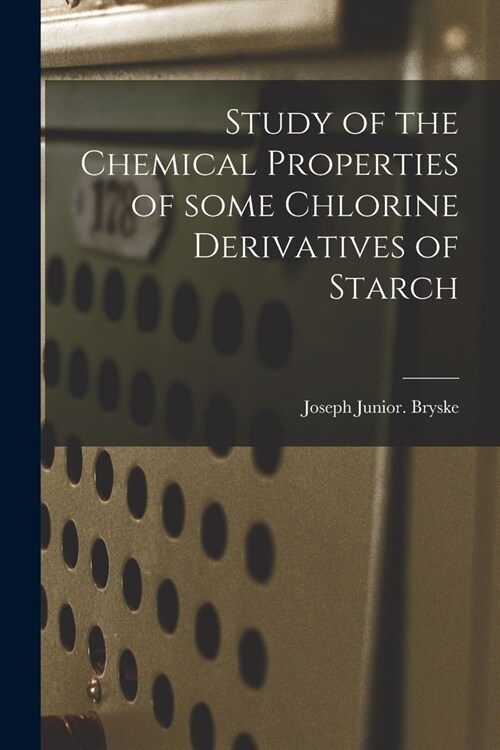 Study of the Chemical Properties of Some Chlorine Derivatives of Starch (Paperback)