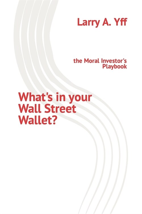 Whats in your Wall Street Wallet?: the Moral Investors Playbook (Paperback)