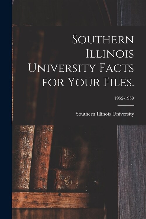 Southern Illinois University Facts for Your Files.; 1952-1959 (Paperback)
