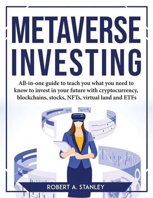 Metaverse Investing: All-in-one guide to teach you what you need to know to invest in your future with cryptocurrency, blockchains, stocks, (Paperback)