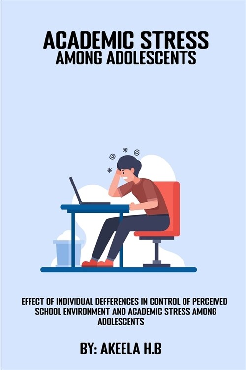 Effect of individual differences in control of perceived school environment and academic stress among adolescents (Paperback)