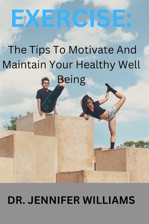 Exercise: The Tips To Maintain And Motivate Your Healthy Well-being (Paperback)