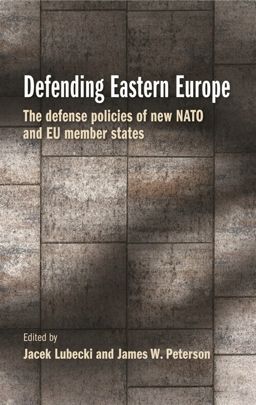 Defending Eastern Europe : The Defense Policies of New NATO and Eu Member States (Paperback)