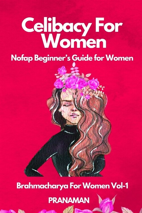 Celibacy For Women: NoFap Beginners Guide For Women (Brahmacharya For Women Vol-1) (Paperback)