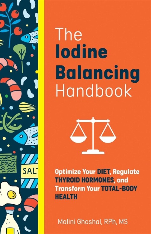 The Iodine Balancing Handbook: Optimize Your Diet, Regulate Thyroid Hormones, and Transform Your Total-Body Health (Paperback)