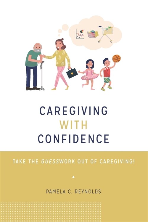 Caregiving with Confidence: Take the Guesswork Out of Caregiving! (Paperback)