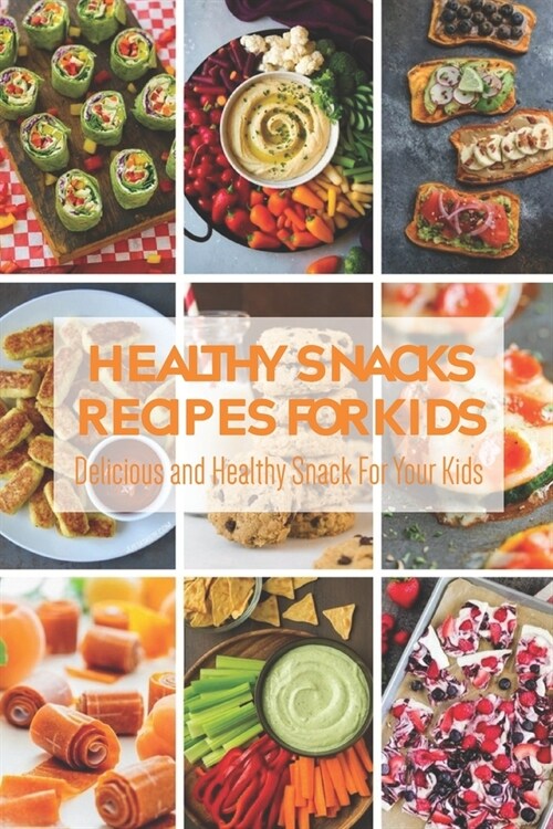 Healthy Snacks Recipes for Kids: Delicious and Healthy Snack For Your Kids (Paperback)