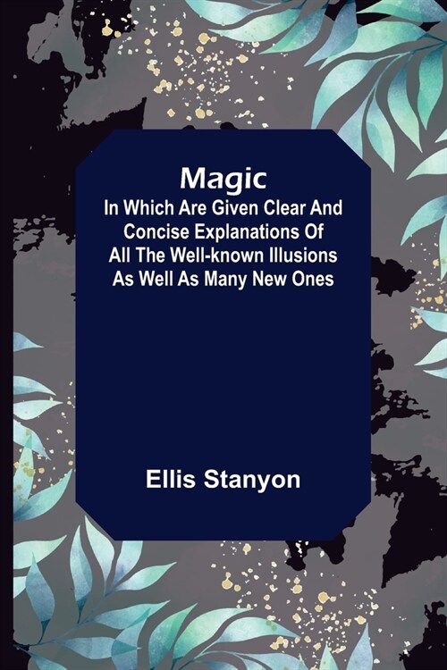 Magic; In which are given clear and concise explanations of all the well-known illusions as well as many new ones. (Paperback)