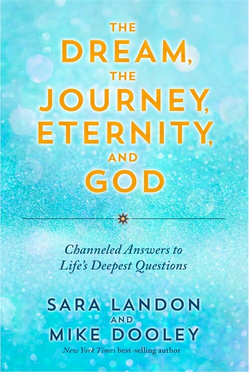 The Dream, the Journey, Eternity, and God: Channeled Answers to Lifes Deepest Questions (Hardcover)