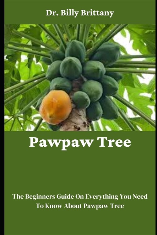 Pawpaw Tree: The Beginners Guide On Everything You Need To Know About Pawpaw Tree (Paperback)