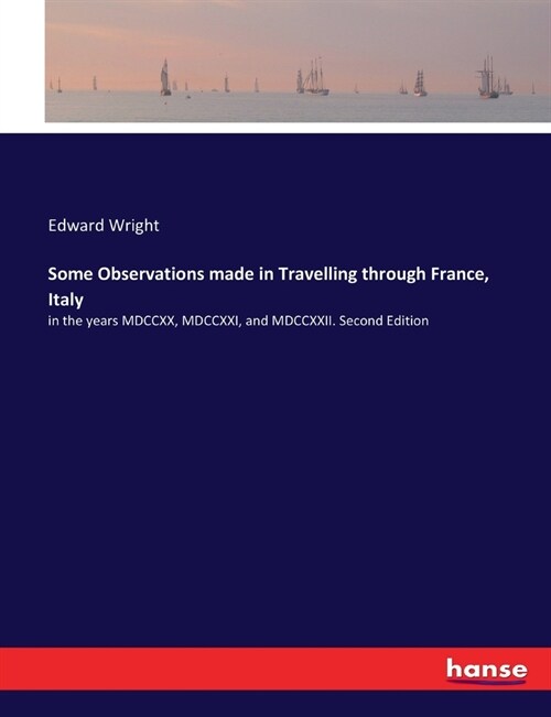 Some Observations made in Travelling through France, Italy: in the years MDCCXX, MDCCXXI, and MDCCXXII. Second Edition (Paperback)