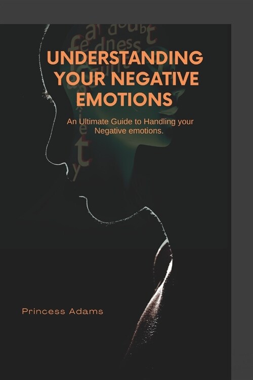 Understanding your negative emotions: An ultimate guide to handling your Negative Emotions (Paperback)