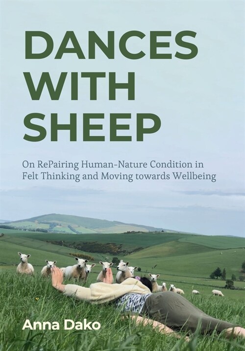 Dances with Sheep : On RePairing the Human–Nature Condition in Felt Thinking and Moving towards Wellbeing (Hardcover)
