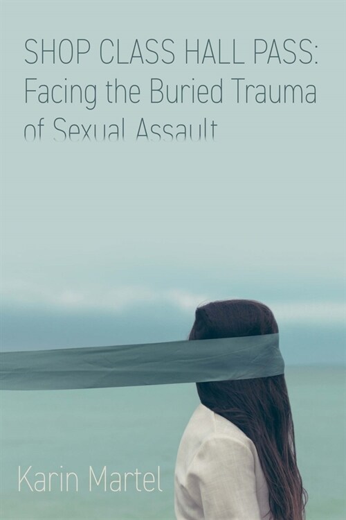 Shop Class Hall Pass: Facing the Buried Trauma of Sexual Assault (Paperback)