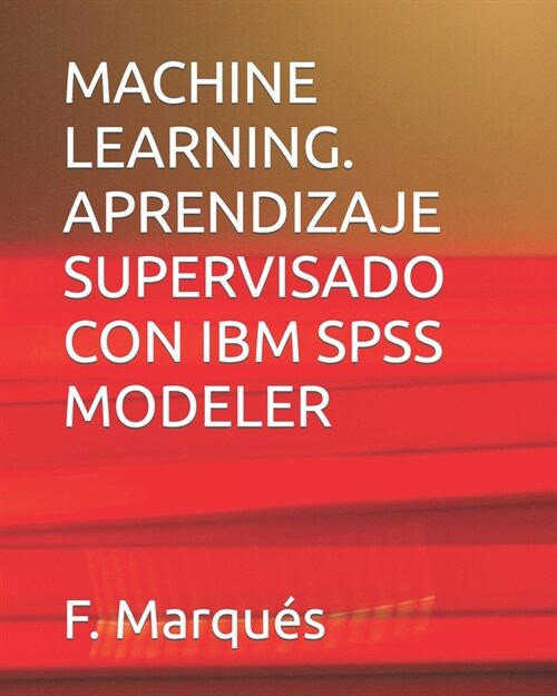 Machine Learning. Aprendizaje Supervisado Con IBM SPSS Modeler (Paperback)