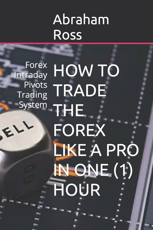 How to Trade the Forex Like a Pro in One (1) Hour: Forex Intraday Pivots Trading System (Paperback)