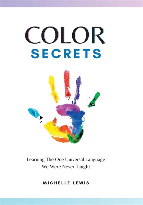 Color Secrets: Learning The One Universal Language We Were Never Taught (Hardcover)